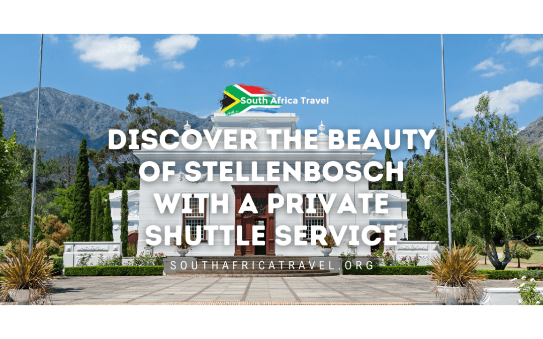 Discover the Beauty of Stellenbosch with a Private Shuttle Service