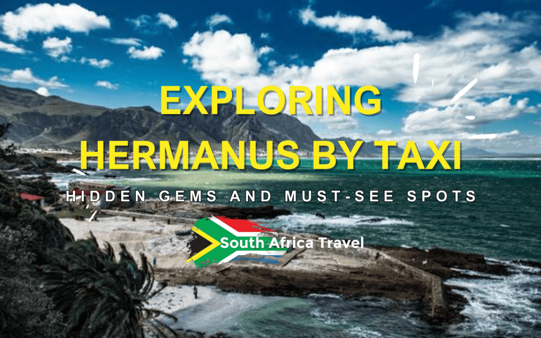 Exploring Hermanus by Taxi: Hidden Gems and Must-See Spots