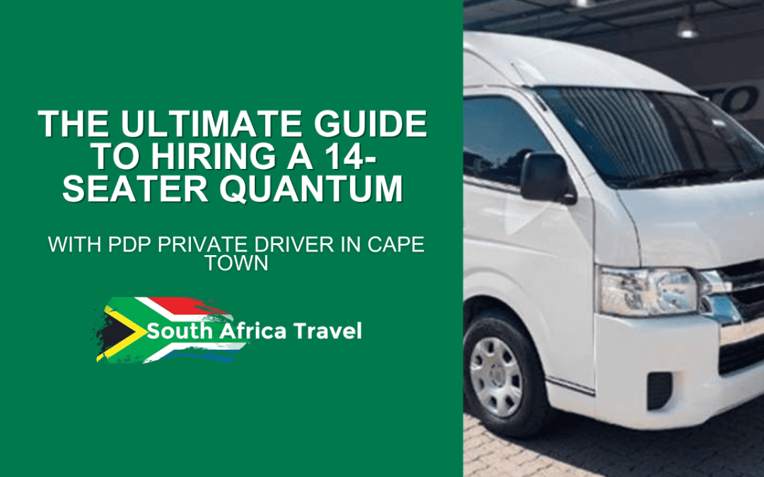 The Ultimate Guide to Hiring a 14-Seater Quantum With PDP Private Driver in Cape Town