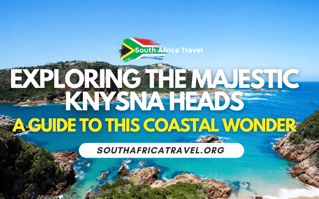 Exploring the Majestic Knysna Heads: A Guide to this Coastal Wonder