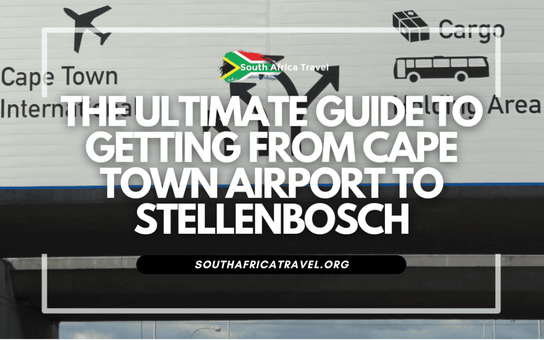 The Ultimate Guide to Getting from Cape Town Airport to Stellenbosch